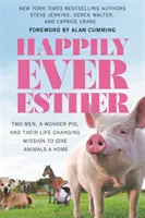 Happily Ever Esther: Két férfi, egy csodadisznó és az életüket megváltoztató küldetésük, hogy otthont adjanak az állatoknak. - Happily Ever Esther: Two Men, a Wonder Pig, and Their Life-Changing Mission to Give Animals a Home