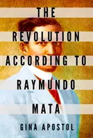 A forradalom Raymundo Mata szerint - The Revolution According to Raymundo Mata