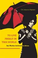 Szabadon élni ebben a világban: Szexmunkás aktivizmus Afrikában - To Live Freely in This World: Sex Worker Activism in Africa