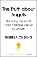 Az igazság az angyalokról: A túlvilági élet titkos világának és nyelvének megfejtése - The Truth about Angels: Decoding the Secret World and Language of the Afterlife