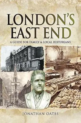 London East End: Útmutató család- és helytörténészek számára - London's East End: A Guide for Family and Local Historians