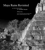 Maya Ruins Revisited: Teobert Maler nyomában - Maya Ruins Revisited: In the Footsteps of Teobert Maler