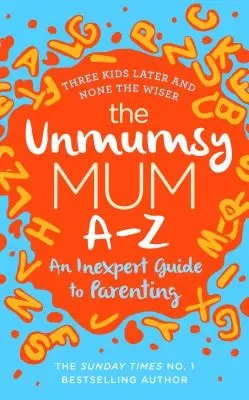 Unmumsy Mum A-Z - Egy szakértő nélküli útmutató a szülői élethez - Unmumsy Mum A-Z - An Inexpert Guide to Parenting