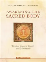 A szent test felébresztése: A légzés és a mozgás tibeti jógái - Awakening the Sacred Body: Tibetan Yogas of Breath and Movement