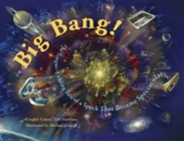 Big Bang! A nyelvcsiklandozó mese egy pöttyről, amely látványossá vált - Big Bang!: The Tongue-Tickling Tale of a Speck That Became Spectacular