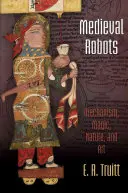 Középkori robotok: Mechanizmus, mágia, természet és művészet - Medieval Robots: Mechanism, Magic, Nature, and Art