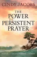 A kitartó ima ereje: Nagyobb céllal és szenvedéllyel imádkozni - The Power of Persistent Prayer: Praying with Greater Purpose and Passion