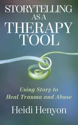 A történetmesélés mint terápiás eszköz: A történet felhasználása a trauma és a bántalmazás gyógyítására - Storytelling as a Therapy Tool: Using Story to Heal Trauma and Abuse