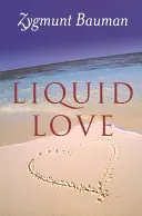 Liquid Love: Az emberi kötelékek törékenységéről - Liquid Love: On the Frailty of Human Bonds