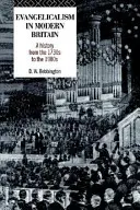 Evangelicalism in Modern Britain: A History from the 1730s to the 1980s