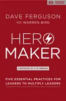 Hőskészítő - Öt alapvető gyakorlat a vezetők számára a vezetők megsokszorozásához - Hero Maker - Five Essential Practices for Leaders to Multiply Leaders