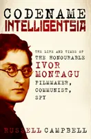 Az intelligencia kódneve: A tiszteletreméltó Ivor Montagu, filmrendező, kommunista és kém élete és kora - Codename Intelligentsia: The Life and Times of the Honourable Ivor Montagu, Filmmaker, Communist, Spy