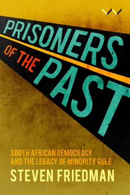 A múlt foglyai: A dél-afrikai demokrácia és a kisebbségi uralom öröksége - Prisoners of the Past: South African Democracy and the Legacy of Minority Rule