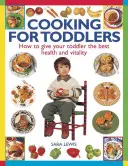 Főzés kisgyermekeknek: Hogyan adhatod meg a kisgyermekednek a legjobb egészséget és vitalitást - Cooking for Toddlers: How to Give Your Toddler the Best Health and Vitality