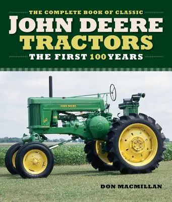 A klasszikus John Deere traktorok teljes könyve: The First 100 Years - The Complete Book of Classic John Deere Tractors: The First 100 Years