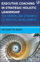 Executive Coaching a stratégiai holisztikus vezetésben: A vertikális fejlődés mozgatórugói és dinamikája - Executive Coaching in Strategic Holistic Leadership: The Drivers and Dynamics of Vertical Development