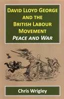 David Lloyd George és a brit munkásmozgalom: Béke és háború - David Lloyd George and the British Labour Movement: Peace and War