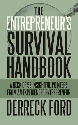 A vállalkozó túlélési kézikönyve: Egy pakli 52 éleslátó tanács egy tapasztalt vállalkozótól - The Entrepreneur's Survival Handbook: A Deck of 52 Insightful Pointers from an Experienced Entrepreneur