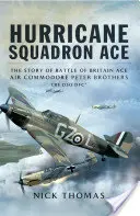 Hurricane Squadron Ace: A brit légicsata ásza, Peter Brothers, Cbe, Dso, Dfc és Bar légikapitány története - Hurricane Squadron Ace: The Story of Battle of Britain Ace, Air Commodore Peter Brothers, Cbe, Dso, Dfc and Bar