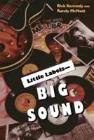 Kis címkék - nagy hang: Kis lemezkiadók és az amerikai zene felemelkedése - Little Labels - Big Sound: Small Record Companies and the Rise of American Music