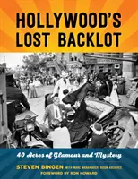 Hollywood elveszett hátsó terepe: 40 hektárnyi csillogás és rejtély - Hollywood's Lost Backlot: 40 Acres of Glamour and Mystery