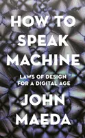 Hogyan beszél a gép - A tervezés törvényei a digitális korban - How to Speak Machine - Laws of Design for a Digital Age