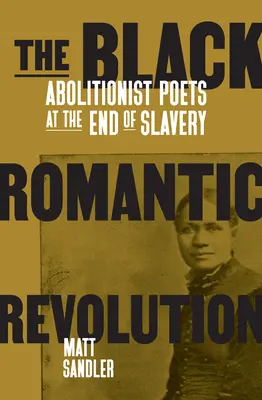 A fekete romantikus forradalom: Az abolicionista költők a rabszolgaság végén - The Black Romantic Revolution: Abolitionist Poets at the End of Slavery