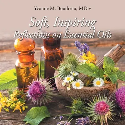 Lágy, inspiráló elmélkedések az illóolajokról - Soft, Inspiring Reflections on Essential Oils