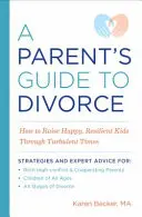 Szülői útmutató a váláshoz: Hogyan neveljünk boldog, rugalmas gyerekeket viharos időkön át - A Parent's Guide to Divorce: How to Raise Happy, Resilient Kids Through Turbulent Times