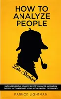 Hogyan elemezzünk embereket, mint Sherlock: Sherlock Holmes titkai, hogy bárkit azonnal elemezhess. Kísérője DIY szociális-mesteri kísérletek. - How to Analyze People like Sherlock: Uncover Sherlock Holmes' Secrets to Analyze Anyone on the Spot. Accompanied by DIY social-mastery experiments.