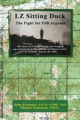 LZ Sitting Duck: A harc az FSB Argonne-ért (Arsenault Ltcol Usmc (Ret) John) - LZ Sitting Duck: The Fight for FSB Argonne (Arsenault Ltcol Usmc (Ret) John)