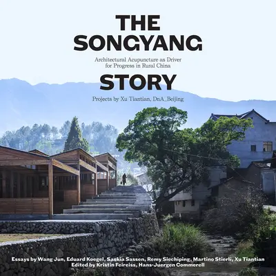 A Songyang-történet: Az építészeti akupunktúra mint a társadalmi-gazdasági fejlődés motorja a vidéki Kínában. Xu Tiantian, Dna_beijing projektjei - The Songyang Story: Architectural Acupuncture as Driver for Socio-Economic Progress in Rural China. Projects by Xu Tiantian, Dna_beijing