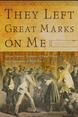 Nagy nyomokat hagytak rajtam: Afroamerikai vallomások a faji erőszakról a felszabadulástól az I. világháborúig - They Left Great Marks on Me: African American Testimonies of Racial Violence from Emancipation to World War I