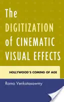 A filmes vizuális effektek digitalizálása: Hollywood felnőtté válása - The Digitization of Cinematic Visual Effects: Hollywood's Coming of Age