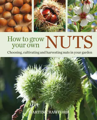 Hogyan termesszünk saját diót: Diófélék kiválasztása, termesztése és betakarítása a kertben - How to Grow Your Own Nuts: Choosing, Cultivating and Harvesting Nuts in Your Garden