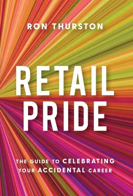 Retail Pride: A véletlen karrier ünneplésének útmutatója - Retail Pride: The Guide to Celebrating Your Accidental Career