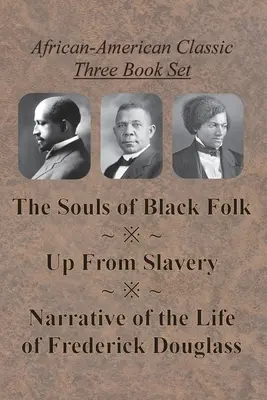 African-American Classic Three Book Set - The Souls of Black Folk, Up From Slavery, and Narrative of the Life of Frederick Douglass (A fekete nép lelkei, A rabszolgaságból fel, és Frederick Douglass életének elbeszélése). - African-American Classic Three Book Set - The Souls of Black Folk, Up From Slavery, and Narrative of the Life of Frederick Douglass