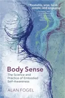 Body Sense: A megtestesült önismeret tudománya és gyakorlata - Body Sense: The Science and Practice of Embodied Self-Awareness