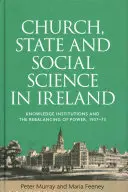 Egyház, állam és társadalomtudomány Írországban: A tudás intézményei és a hatalom újbóli kiegyensúlyozása, 1937-73 - Church, State and Social Science in Ireland: Knowledge Institutions and the Rebalancing of Power, 1937-73