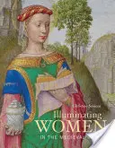 Illuminating Women in the Medieval World (A nők megvilágítása a középkori világban) - Illuminating Women in the Medieval World