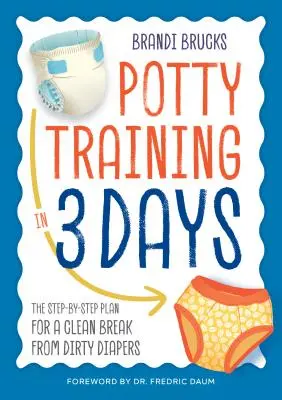 Bilitanulás 3 nap alatt: A lépésről lépésre haladó terv a piszkos pelenkától való tiszta elszakadáshoz - Potty Training in 3 Days: The Step-By-Step Plan for a Clean Break from Dirty Diapers