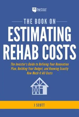 The Book on Estimating Rehab Costs: A befektető útmutatója a felújítási terv meghatározásához, a költségvetés összeállításához és annak pontos ismeretéhez, hogy mennyi az egész C - The Book on Estimating Rehab Costs: The Investor's Guide to Defining Your Renovation Plan, Building Your Budget, and Knowing Exactly How Much It All C