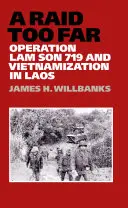 Túl messzire ment a razzia: Lam Son 719 hadművelet és a vietnamizáció Laoszban - A Raid Too Far: Operation Lam Son 719 and Vietnamization in Laos