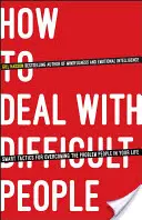 Hogyan kezeljük a nehéz embereket: Okos taktikák a problémás emberek leküzdéséhez az életedben - How to Deal with Difficult People: Smart Tactics for Overcoming the Problem People in Your Life