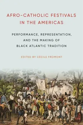 Afro-katolikus fesztiválok Amerikában: Performance, Representation, and the Making of Black Atlantic Tradition (Előadás, reprezentáció és a fekete atlanti hagyományok kialakulása) - Afro-Catholic Festivals in the Americas: Performance, Representation, and the Making of Black Atlantic Tradition