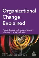 Szervezeti változás magyarázata: Esettanulmányok a transzformációs változásokról a szervezetekben - Organizational Change Explained: Case Studies on Transformational Change in Organizations