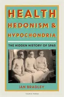 Egészség, hedonizmus és hipochondria: A gyógyfürdők rejtett története - Health, Hedonism and Hypochondria: The Hidden History of Spas