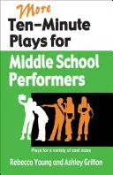 További tízperces színdarabok középiskolás előadóknak: Plays for a variety of cast size for a variety of cast size - More Ten-Minute Plays for Middle School Performers: Plays for a Variety of Cast Sizes