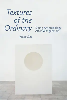 A hétköznapok textúrái: Doing Anthropology After Wittgenstein - Textures of the Ordinary: Doing Anthropology After Wittgenstein