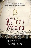 A Boleyn-nők: A végzetes Tudor nők, akik megváltoztatták az angol történelmet - The Boleyn Women: The Tudor Femmes Fatales Who Changed English History